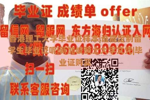 香港理工大学毕业证样本|谁能定制留学生毕业证呢|新加坡硕士大学文凭|毕业证购买